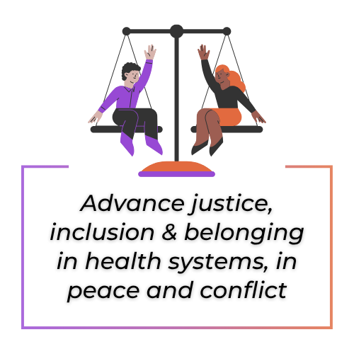 Advance justice, inclusion & belonging in health systems, in peace and conflict