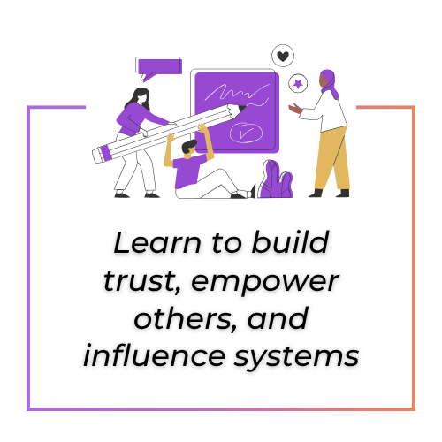 Learn to build trust, empower others, and influence systems