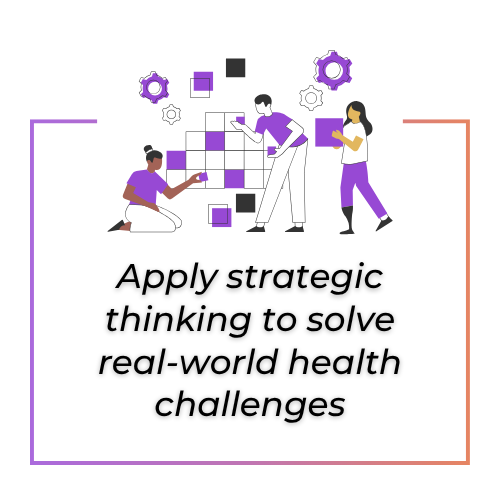 Apply strategic thinking to solve real-world health challenges